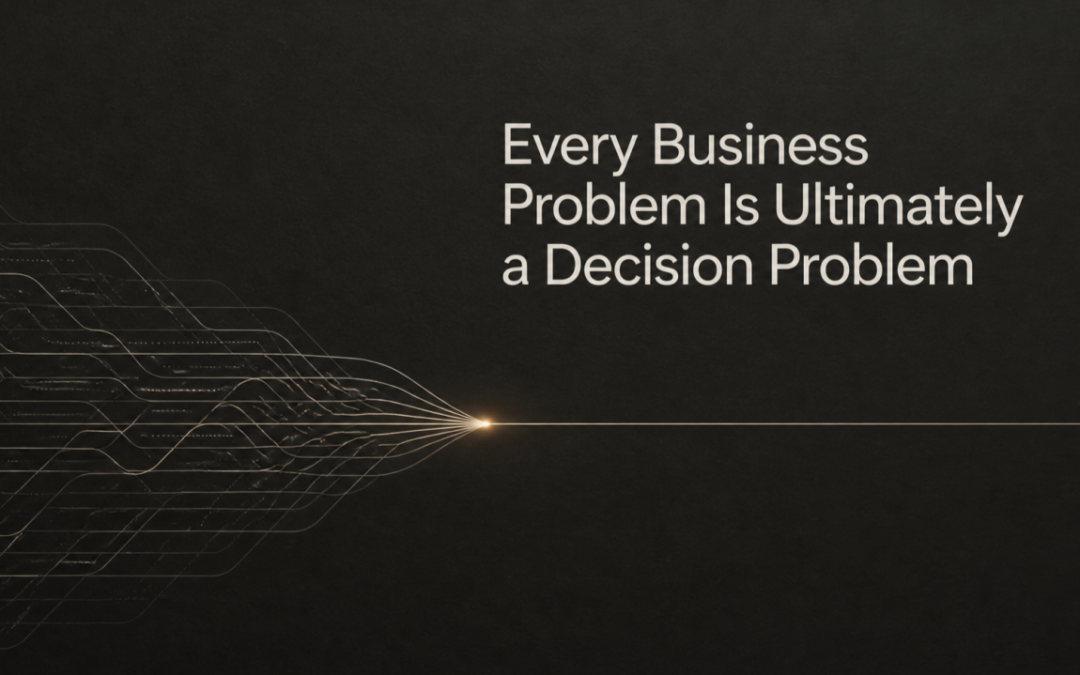 Every Business Problem Is Ultimately a Decision Problem