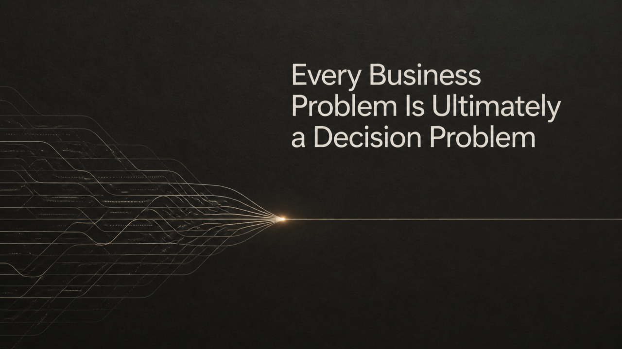 Every Business Problem Is Ultimately a Decision Problem
